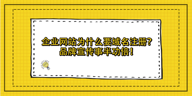 企業網站為什么要域名注冊？品牌宣傳事半功倍！