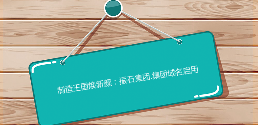  制造王國煥新顏：振石集團.集團域名啟用