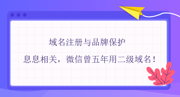 域名注冊與品牌保護息息相關，微信曾五年用二級域名！