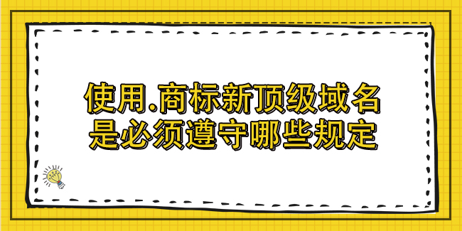 使用.商標新頂級域名是必須遵守哪些規定