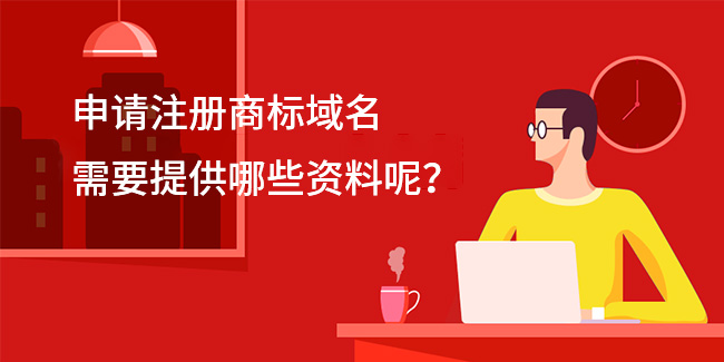 申請注冊商標域名，需要提供哪些資料呢？