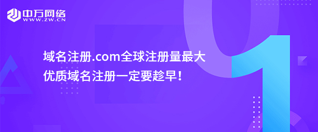 域名注冊com全球注冊量最大，優質域名注冊一定要趁早！