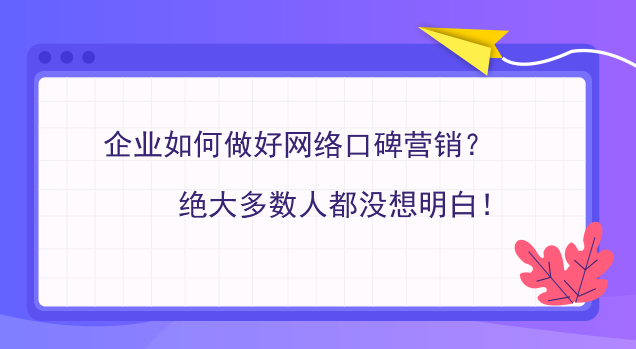 企業如何做好網絡口碑營銷？絕大多數人都沒想明白！