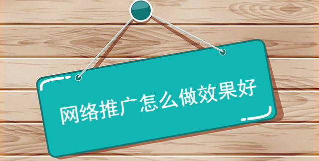 網絡推廣怎么做效果好 網絡推廣怎么做效果好