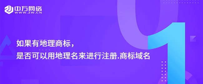 如果有地理商標，是否可以用地理名來進行注冊.商標域名