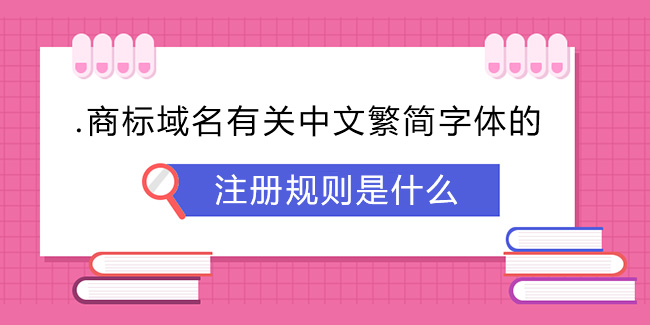 .商標域名有關中文繁簡字體的注冊規則是什么