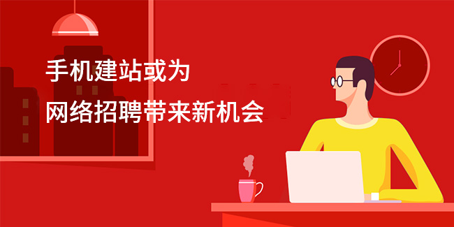 手機建站或為網絡招聘帶來新機會