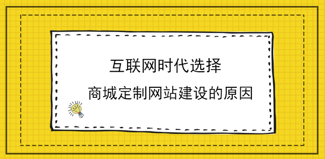 互聯網時代選擇商城定制網站建設的原因